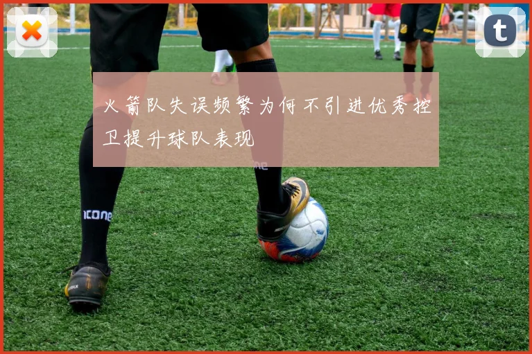 火箭队失误频繁为何不引进优秀控卫提升球队表现